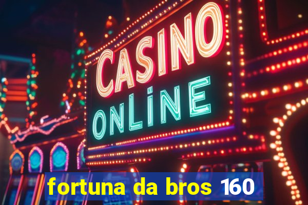 fortuna da bros 160