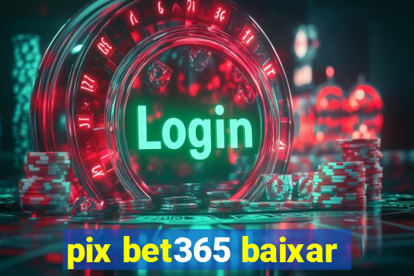 pix bet365 baixar