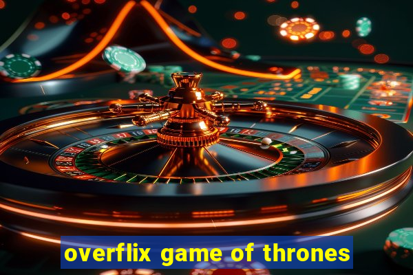 overflix game of thrones