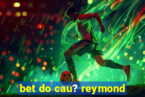 bet do cau? reymond