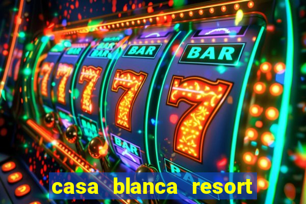 casa blanca resort and casino