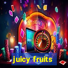 juicy fruits