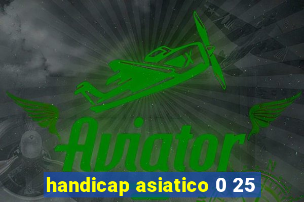 handicap asiatico 0 25