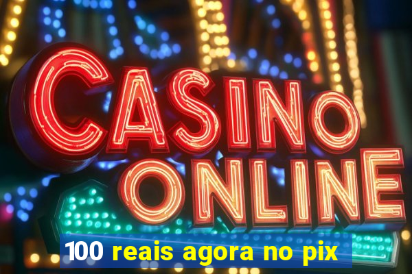 100 reais agora no pix