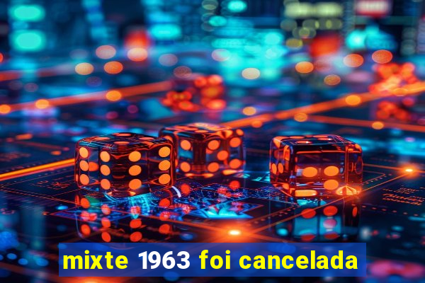 mixte 1963 foi cancelada