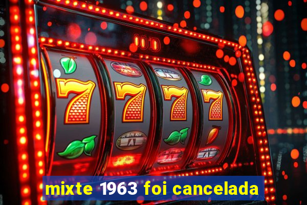 mixte 1963 foi cancelada