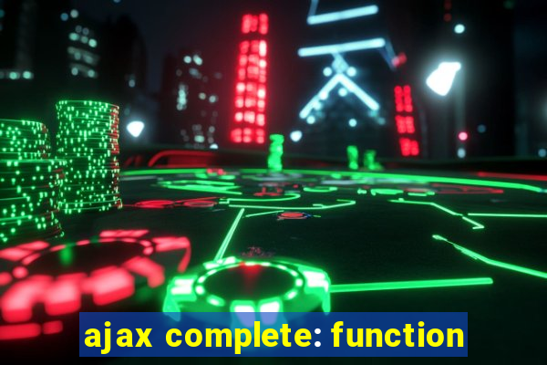 ajax complete: function