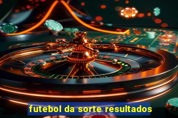 futebol da sorte resultados