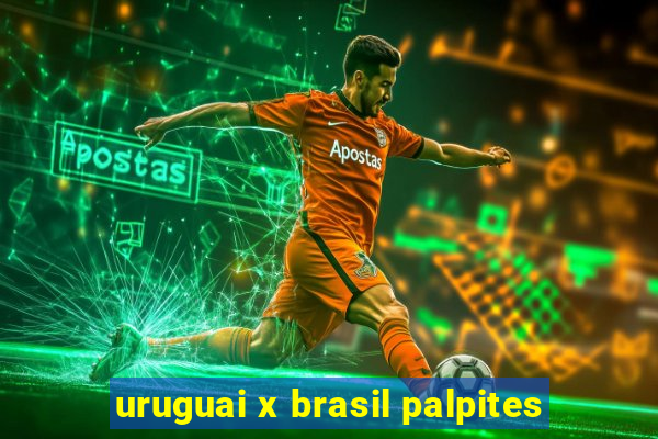 uruguai x brasil palpites