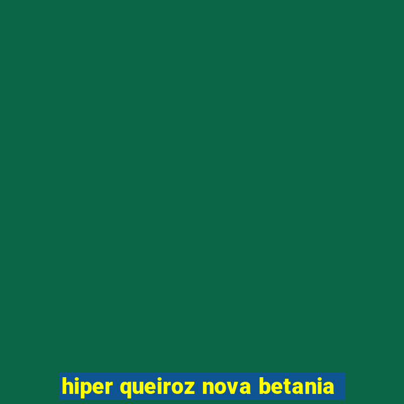 hiper queiroz nova betania