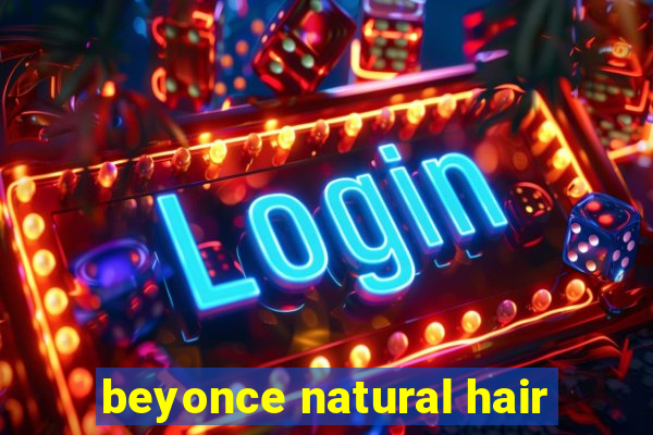 beyonce natural hair