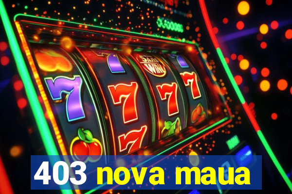 403 nova maua