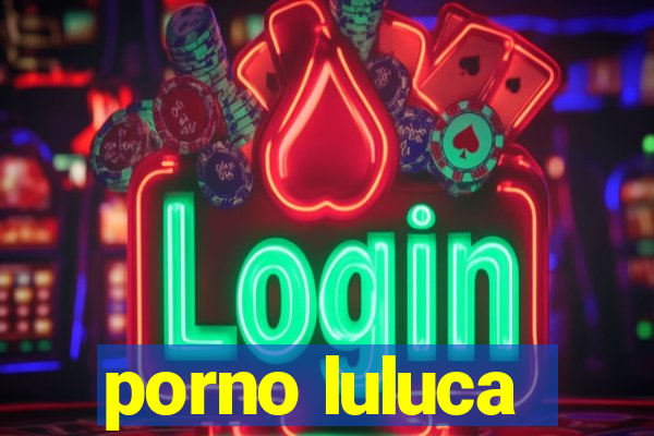 porno luluca