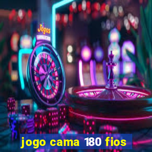 jogo cama 180 fios