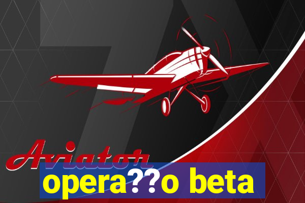 opera??o beta