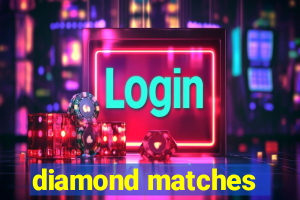 diamond matches