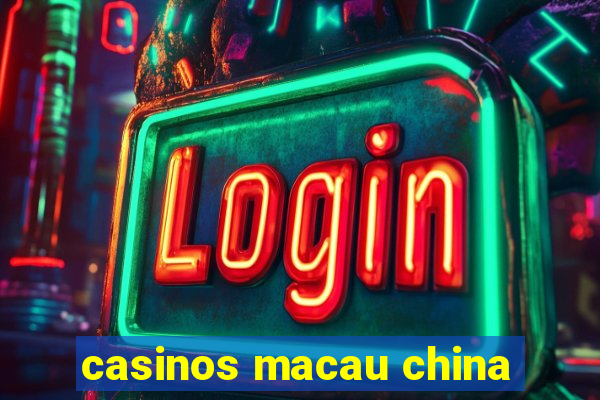 casinos macau china