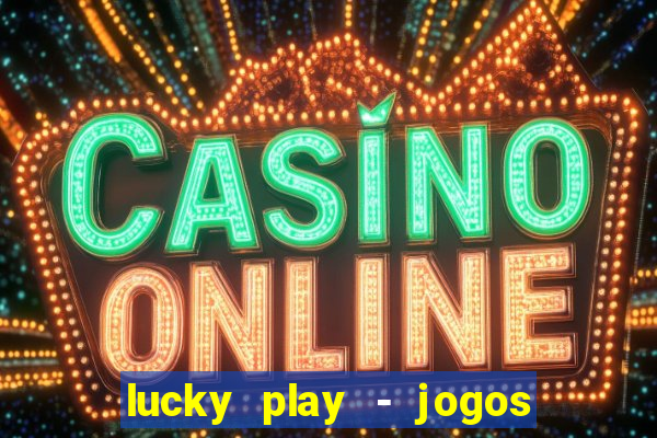 lucky play - jogos de slots