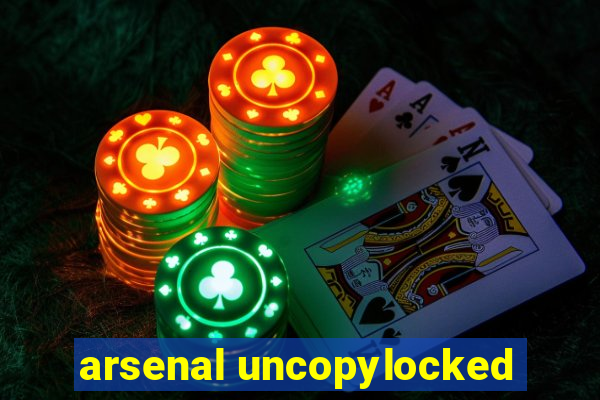 arsenal uncopylocked