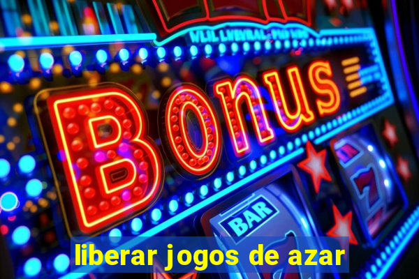 liberar jogos de azar