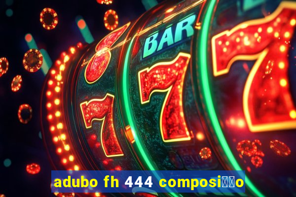 adubo fh 444 composi莽茫o