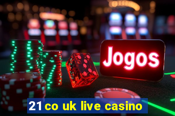 21 co uk live casino