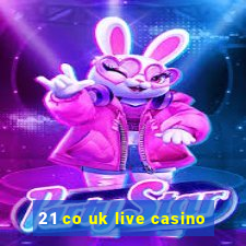 21 co uk live casino