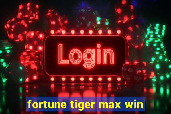 fortune tiger max win