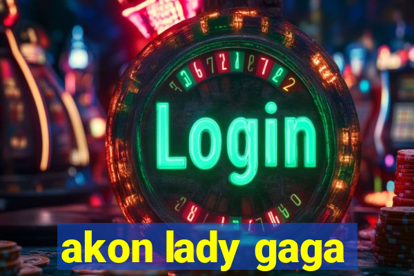 akon lady gaga