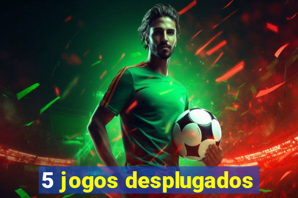 5 jogos desplugados