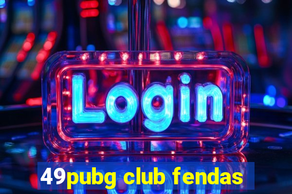 49pubg club fendas