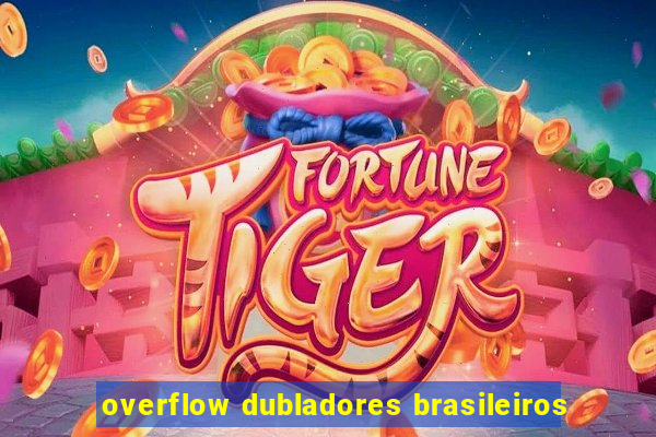 overflow dubladores brasileiros