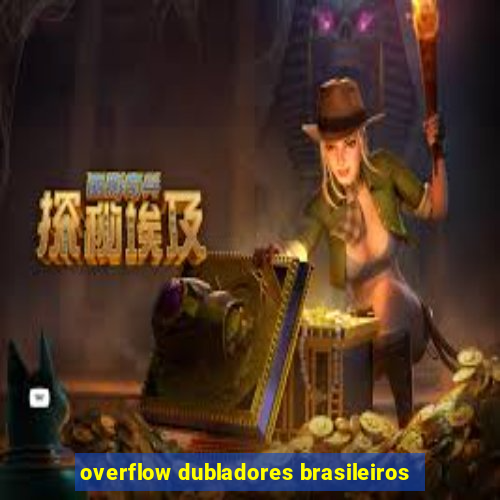 overflow dubladores brasileiros