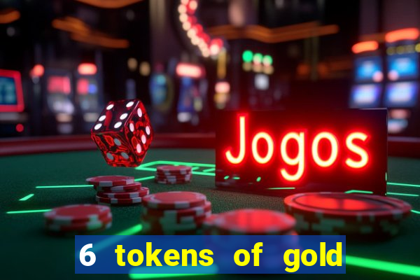 6 tokens of gold casino slot