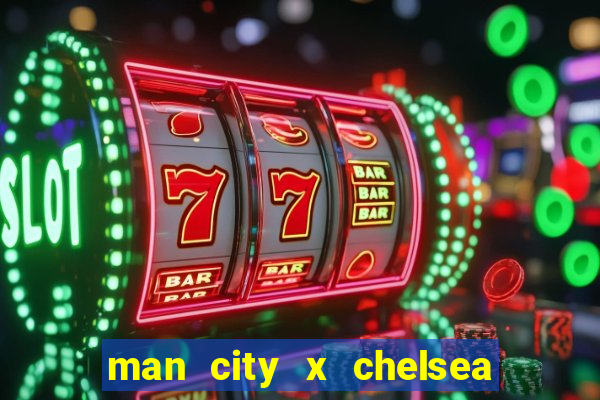 man city x chelsea ao vivo