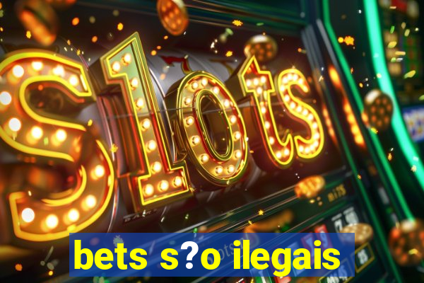 bets s?o ilegais