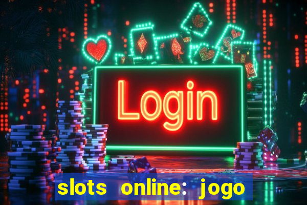 slots online: jogo ca莽a n铆quel