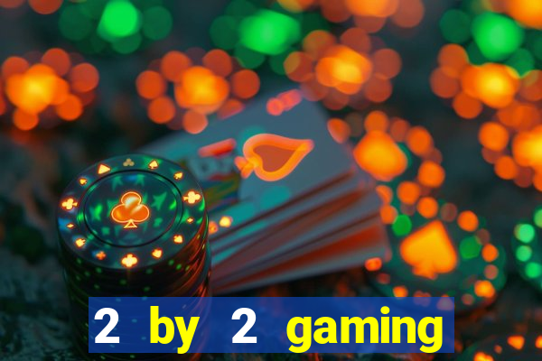 2 by 2 gaming casino sites