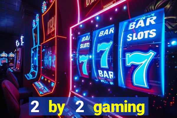 2 by 2 gaming casino sites