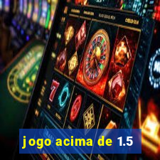 jogo acima de 1.5