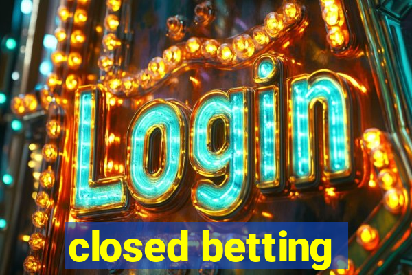 closed betting