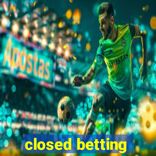 closed betting