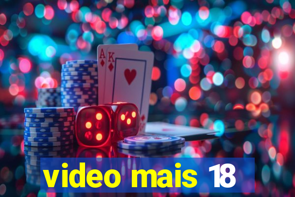 video mais 18