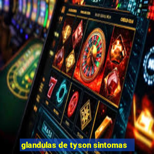 glandulas de tyson sintomas