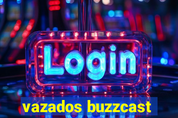 vazados buzzcast