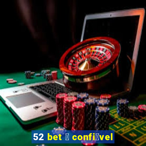 52 bet 茅 confi谩vel