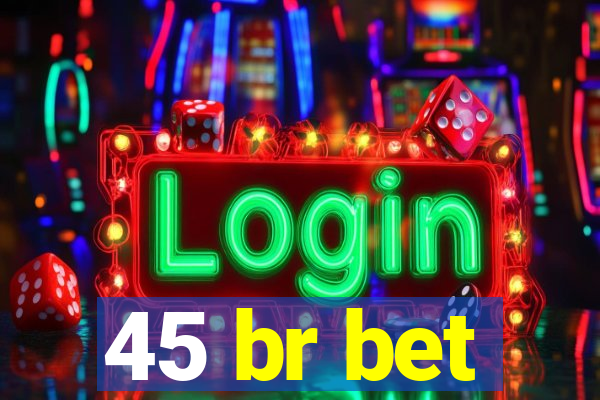 45 br bet