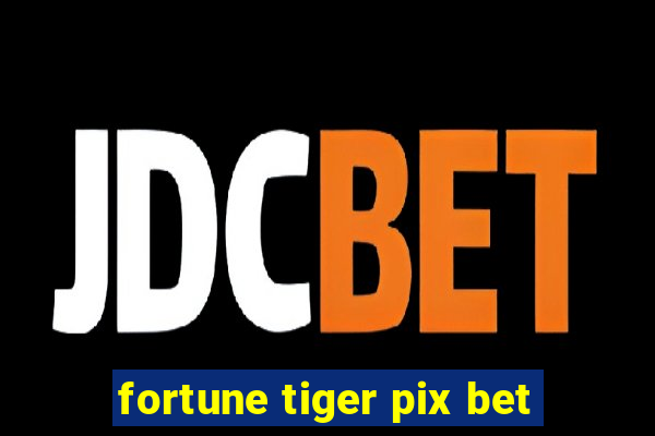 fortune tiger pix bet