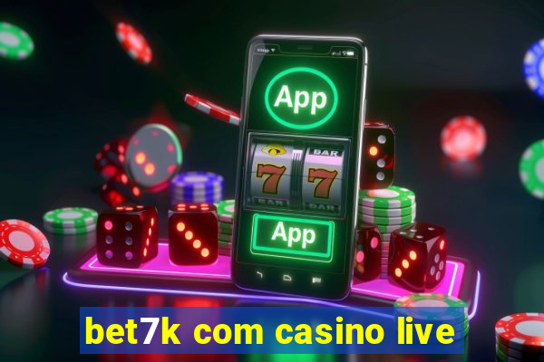 bet7k com casino live