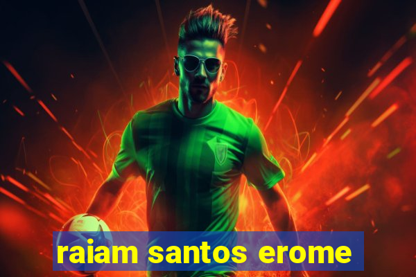 raiam santos erome